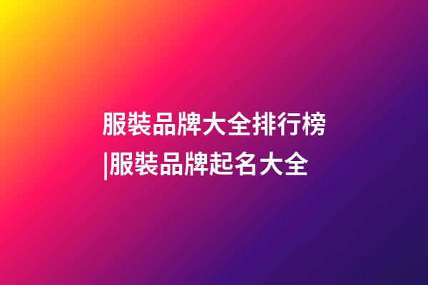 服裝品牌大全排行榜|服裝品牌起名大全-第1張-商標起名-玄機派